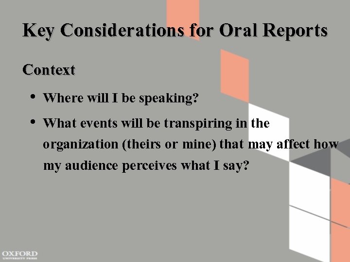 Key Considerations for Oral Reports Context • Where will I be speaking? • What