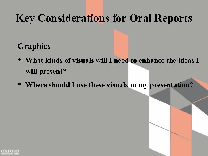 Key Considerations for Oral Reports Graphics • What kinds of visuals will I need