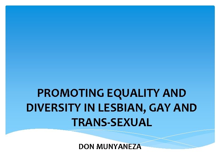 PROMOTING EQUALITY AND DIVERSITY IN LESBIAN, GAY AND TRANS-SEXUAL DON MUNYANEZA 