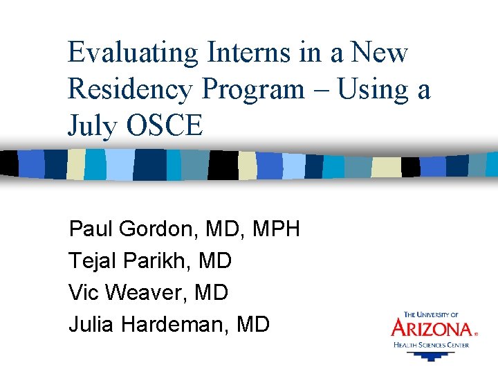 Evaluating Interns in a New Residency Program – Using a July OSCE Paul Gordon,