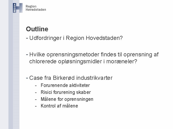 Outline - Udfordringer i Region Hovedstaden? - Hvilke oprensningsmetoder findes til oprensning af chlorerede