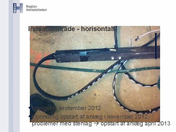 Indsatsområde - horisontalt • Igangsat i september 2012 • Oprindelig opstart af anlæg i