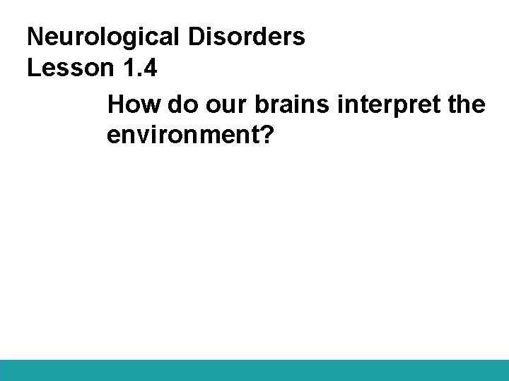 Neurological Disorders Lesson 1. 4 How do our brains interpret the environment? 