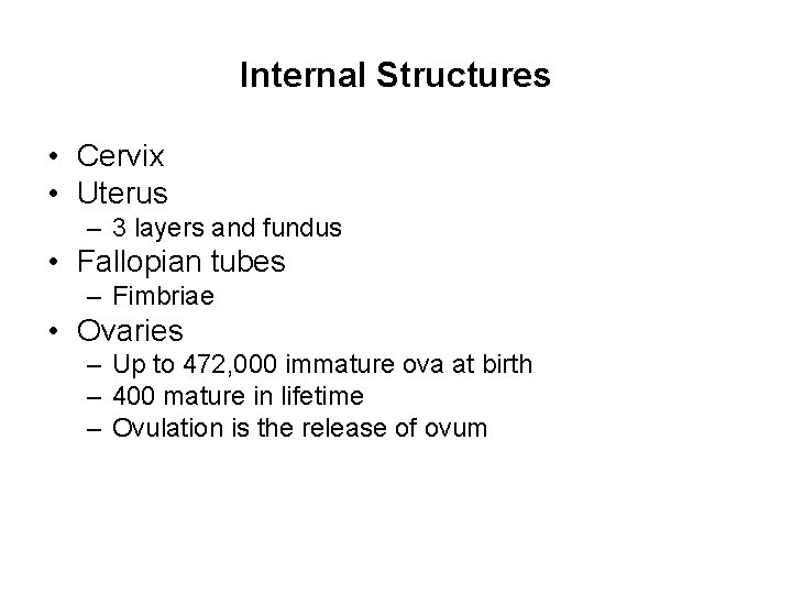 Internal Structures • Cervix • Uterus – 3 layers and fundus • Fallopian tubes