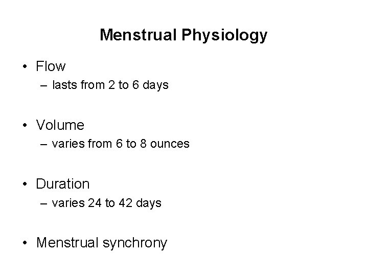 Menstrual Physiology • Flow – lasts from 2 to 6 days • Volume –