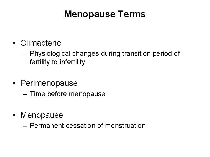 Menopause Terms • Climacteric – Physiological changes during transition period of fertility to infertility