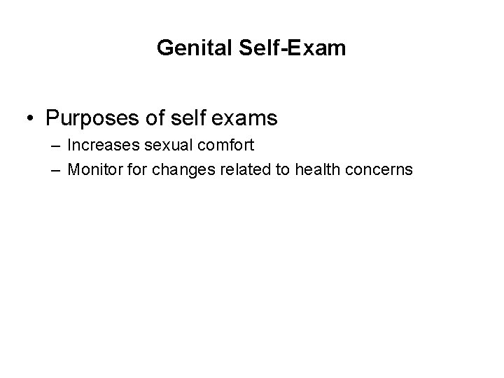 Genital Self-Exam • Purposes of self exams – Increases sexual comfort – Monitor for
