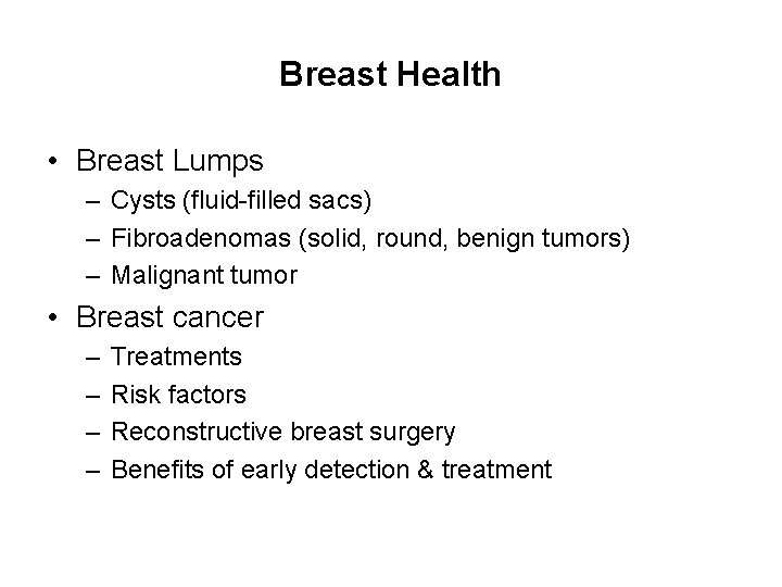 Breast Health • Breast Lumps – Cysts (fluid-filled sacs) – Fibroadenomas (solid, round, benign