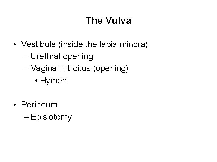 The Vulva • Vestibule (inside the labia minora) – Urethral opening – Vaginal introitus