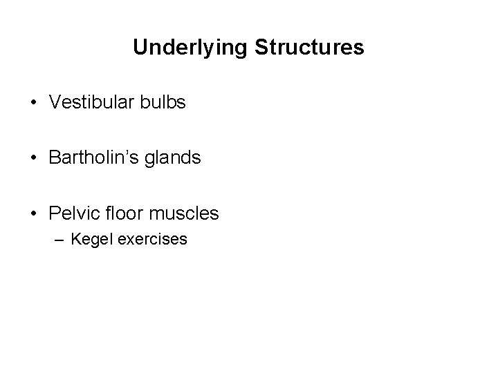 Underlying Structures • Vestibular bulbs • Bartholin’s glands • Pelvic floor muscles – Kegel