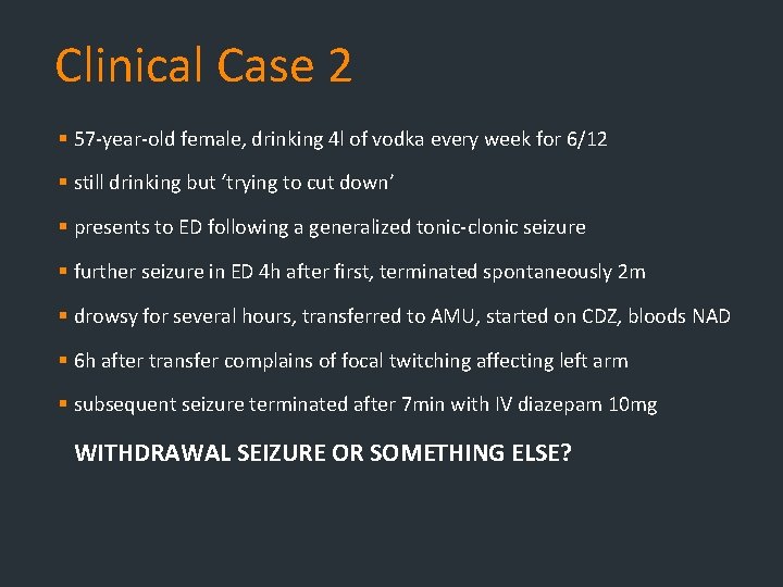 Clinical Case 2 § 57 -year-old female, drinking 4 l of vodka every week Clinical Case 2 § 57 -year-old female, drinking 4 l of vodka every week
