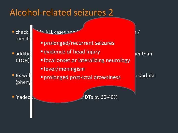 Alcohol-related seizures 2 § check CBG in ALL cases and institute usual nursing care Alcohol-related seizures 2 § check CBG in ALL cases and institute usual nursing care