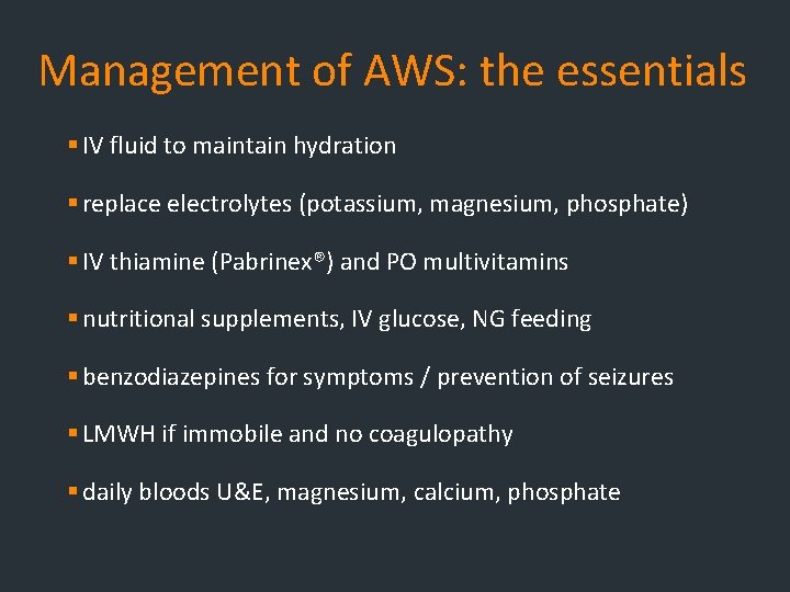 Management of AWS: the essentials § IV fluid to maintain hydration § replace electrolytes Management of AWS: the essentials § IV fluid to maintain hydration § replace electrolytes
