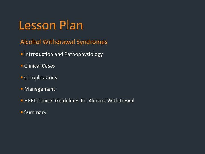 Lesson Plan Alcohol Withdrawal Syndromes § Introduction and Pathophysiology § Clinical Cases § Complications Lesson Plan Alcohol Withdrawal Syndromes § Introduction and Pathophysiology § Clinical Cases § Complications