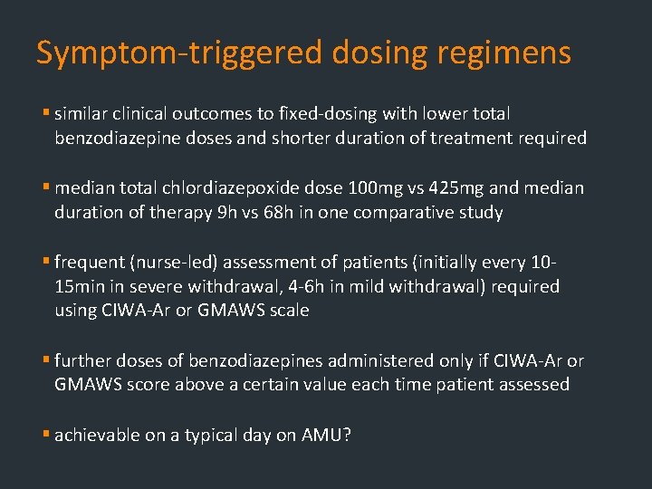 Symptom-triggered dosing regimens § similar clinical outcomes to fixed-dosing with lower total benzodiazepine doses Symptom-triggered dosing regimens § similar clinical outcomes to fixed-dosing with lower total benzodiazepine doses