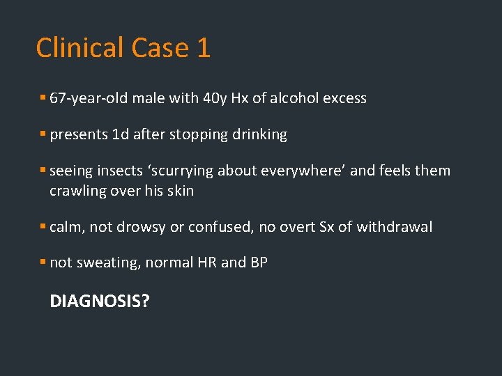 Clinical Case 1 § 67 -year-old male with 40 y Hx of alcohol excess Clinical Case 1 § 67 -year-old male with 40 y Hx of alcohol excess