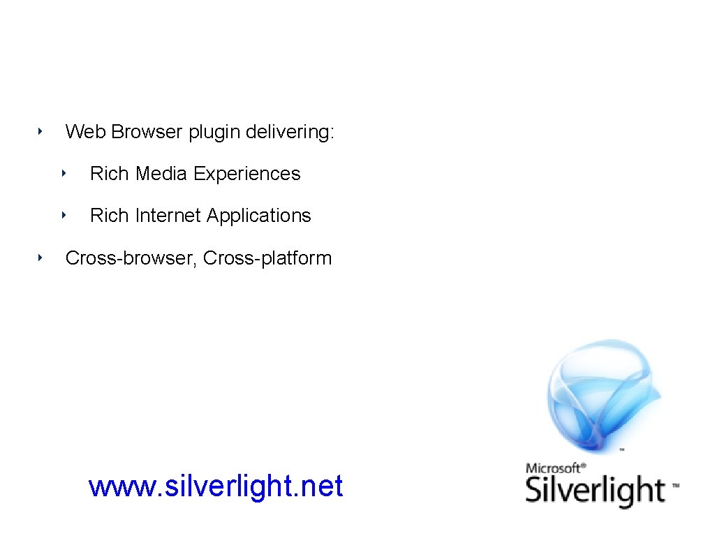 What is Silverlight? ‣ ‣ Web Browser plugin delivering: ‣ Rich Media Experiences ‣