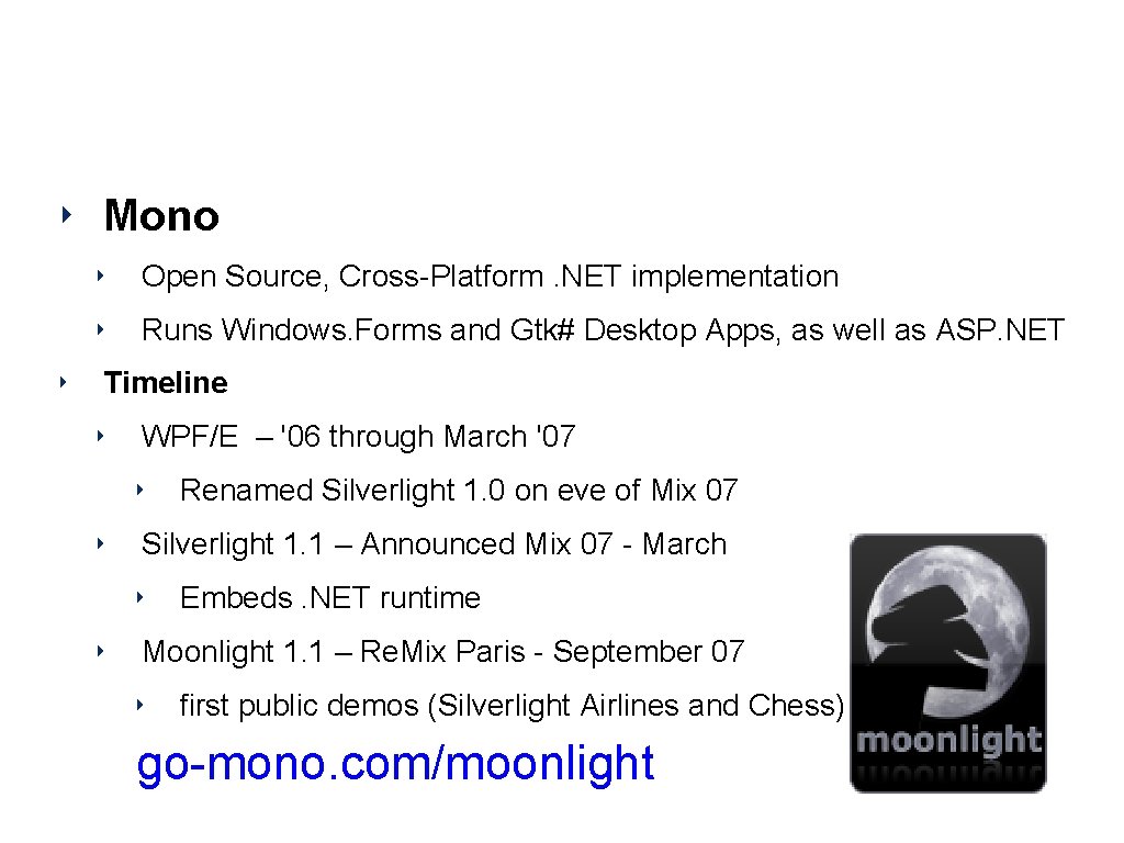 Enter Moonlight ‣ Mono ‣ ‣ Open Source, Cross-Platform. NET implementation ‣ Runs Windows.