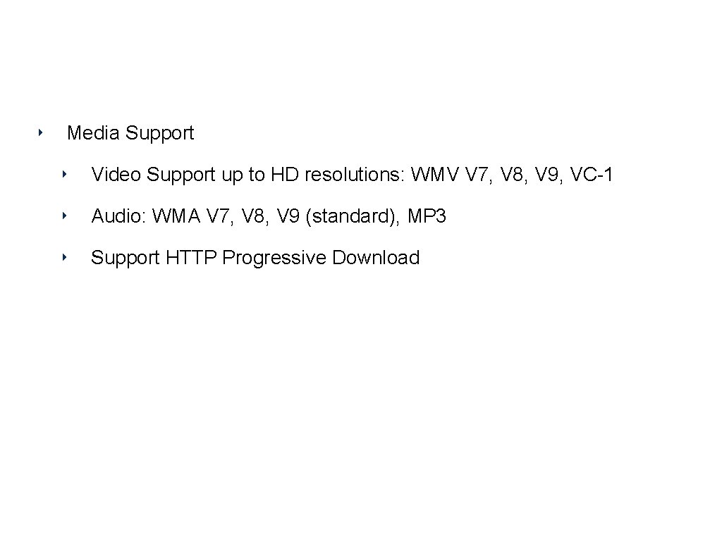 Media Support ‣ Video Support up to HD resolutions: WMV V 7, V 8,