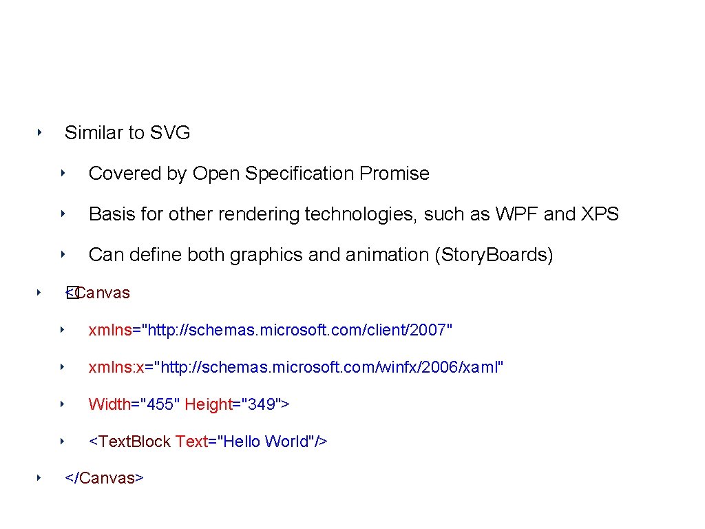 XAML ‣ ‣ ‣ Similar to SVG ‣ Covered by Open Specification Promise ‣