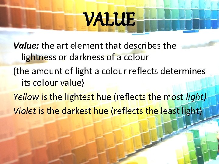 VALUE Value: the art element that describes the lightness or darkness of a colour