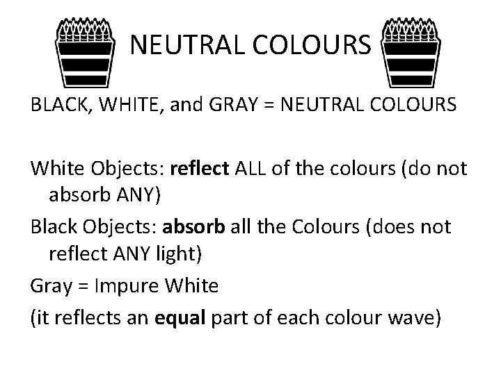 NEUTRAL COLOURS BLACK, WHITE, and GRAY = NEUTRAL COLOURS White Objects: reflect ALL of