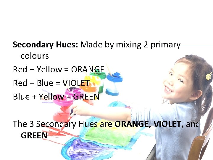 Secondary Hues: Made by mixing 2 primary colours Red + Yellow = ORANGE Red