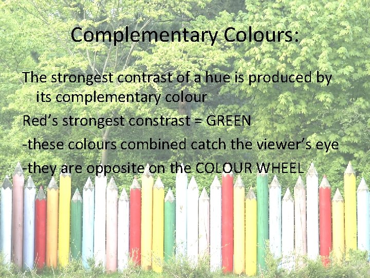 Complementary Colours: The strongest contrast of a hue is produced by its complementary colour
