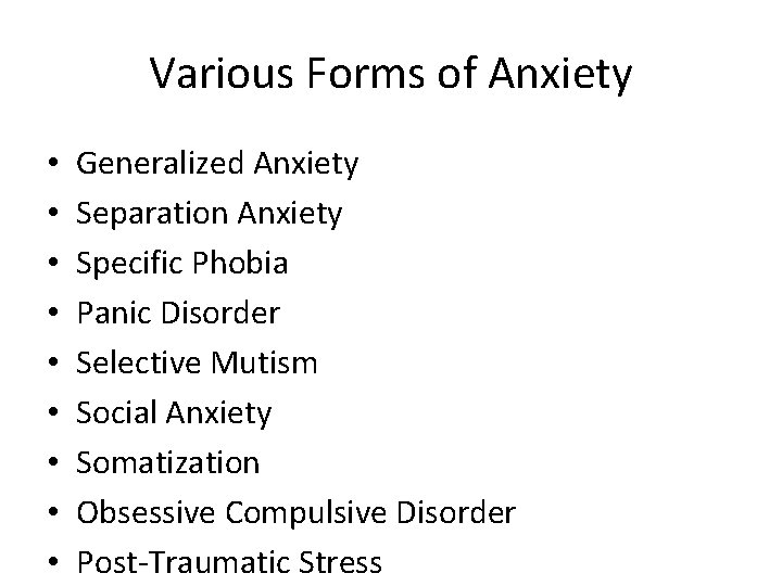 Various Forms of Anxiety • • • Generalized Anxiety Separation Anxiety Specific Phobia Panic
