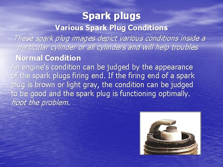 Spark plugs Various Spark Plug Conditions These spark plug images depict various conditions inside
