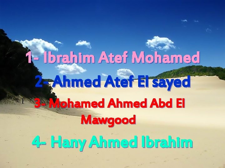 1 - Ibrahim Atef Mohamed 2 - Ahmed Atef El sayed 3 - Mohamed