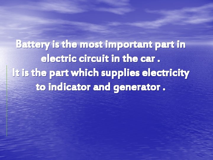 Battery is the most important part in electric circuit in the car. It is Battery is the most important part in electric circuit in the car. It is