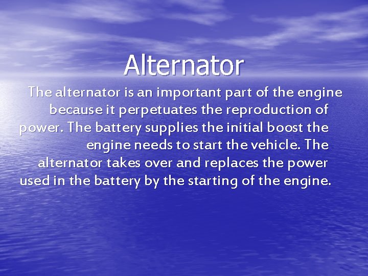 Alternator The alternator is an important part of the engine because it perpetuates the