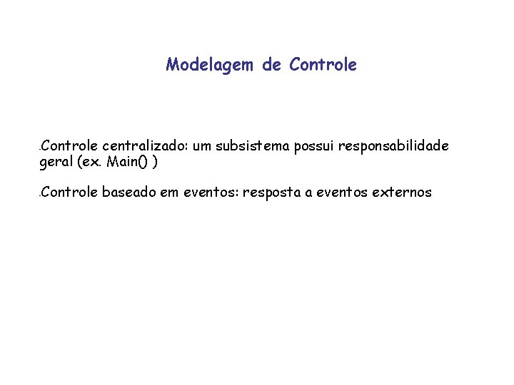 Modelagem de Controle centralizado: um subsistema possui responsabilidade geral (ex. Main() ) - -