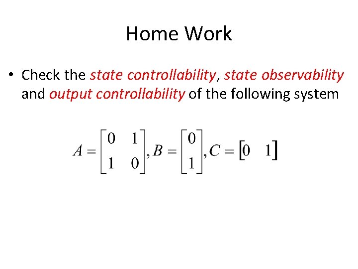 Home Work • Check the state controllability, state observability and output controllability of the
