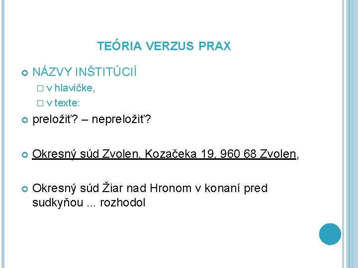 TEÓRIA VERZUS PRAX NÁZVY INŠTITÚCIÍ �v hlavičke, � v texte: preložiť? – nepreložiť? Okresný