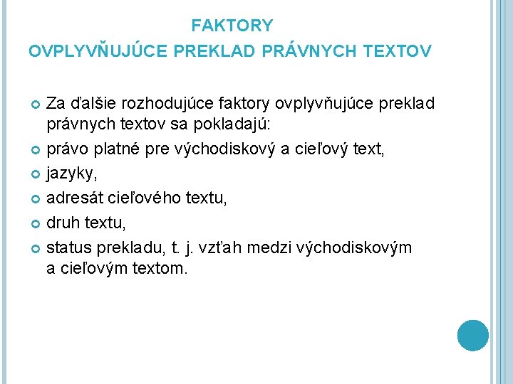 FAKTORY OVPLYVŇUJÚCE PREKLAD PRÁVNYCH TEXTOV Za ďalšie rozhodujúce faktory ovplyvňujúce preklad právnych textov sa