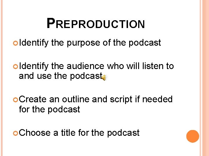 PREPRODUCTION Identify the purpose of the podcast Identify the audience who will listen to