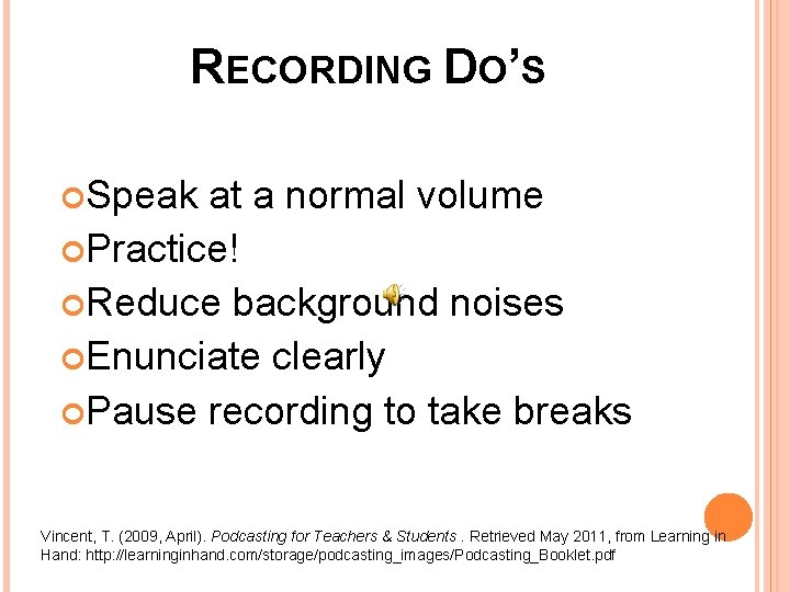 RECORDING DO’S Speak at a normal volume Practice! Reduce background noises Enunciate clearly Pause