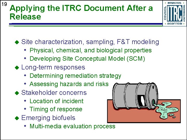 19 Applying the ITRC Document After a Release u Site characterization, sampling, F&T modeling
