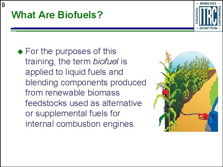 9 What Are Biofuels? u For the purposes of this training, the term biofuel