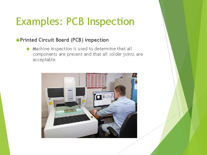 Examples: PCB Inspection Printed Circuit Board (PCB) inspection Machine inspection is used to determine