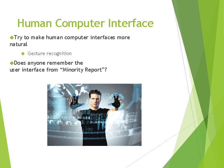 Human Computer Interface Try to make human computer interfaces more natural Does Gesture recognition