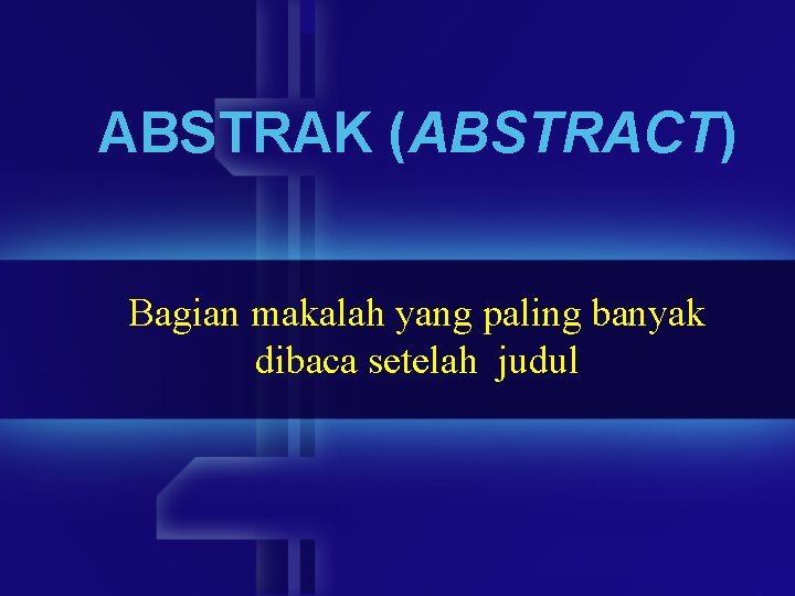 ABSTRAK (ABSTRACT) Bagian makalah yang paling banyak dibaca setelah judul 