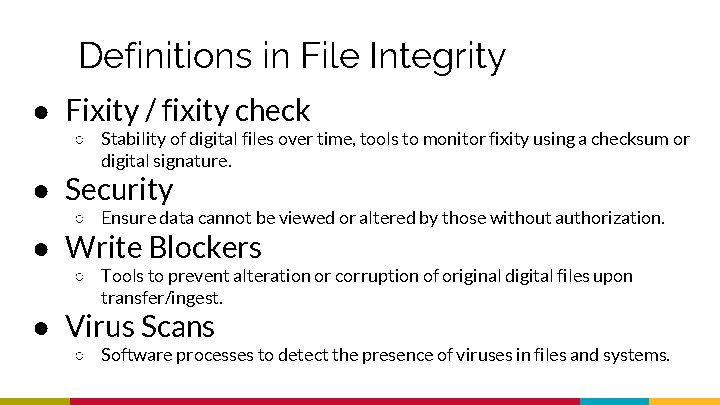 Definitions in File Integrity ● Fixity / fixity check ○ Stability of digital files