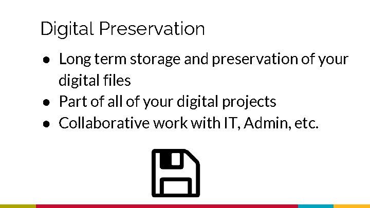 Digital Preservation ● Long term storage and preservation of your digital files ● Part