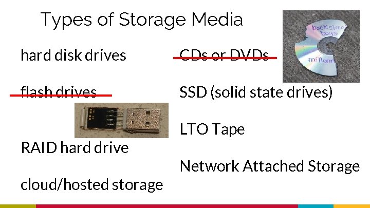 Types of Storage Media hard disk drives CDs or DVDs flash drives SSD (solid