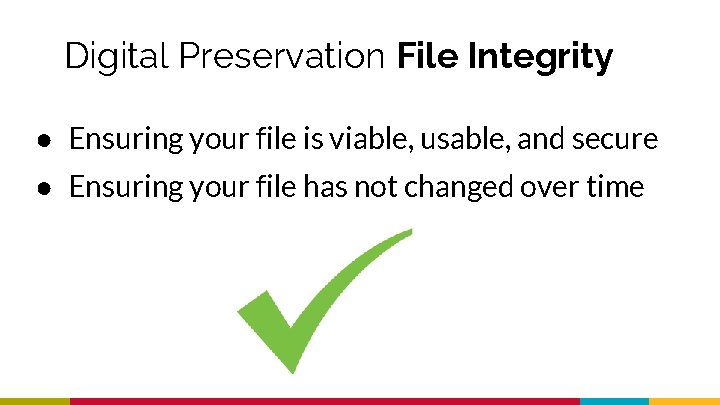 Digital Preservation File Integrity ● Ensuring your file is viable, usable, and secure ●