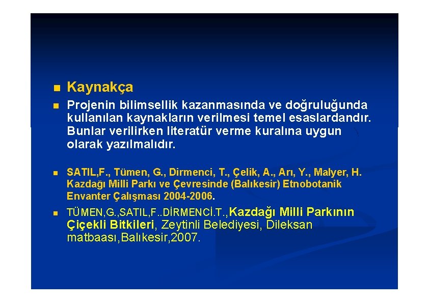  Kaynakça Projenin bilimsellik kazanmasında ve doğruluğunda kullanılan kaynakların verilmesi temel esaslardandır. Bunlar verilirken