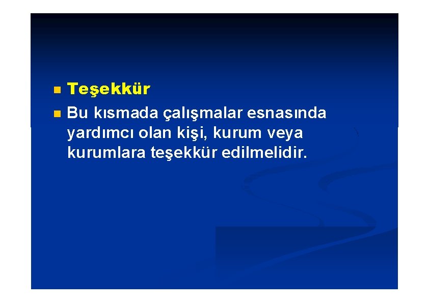  Teşekkür Bu kısmada çalışmalar esnasında yardımcı olan kişi, kurum veya kurumlara teşekkür edilmelidir.